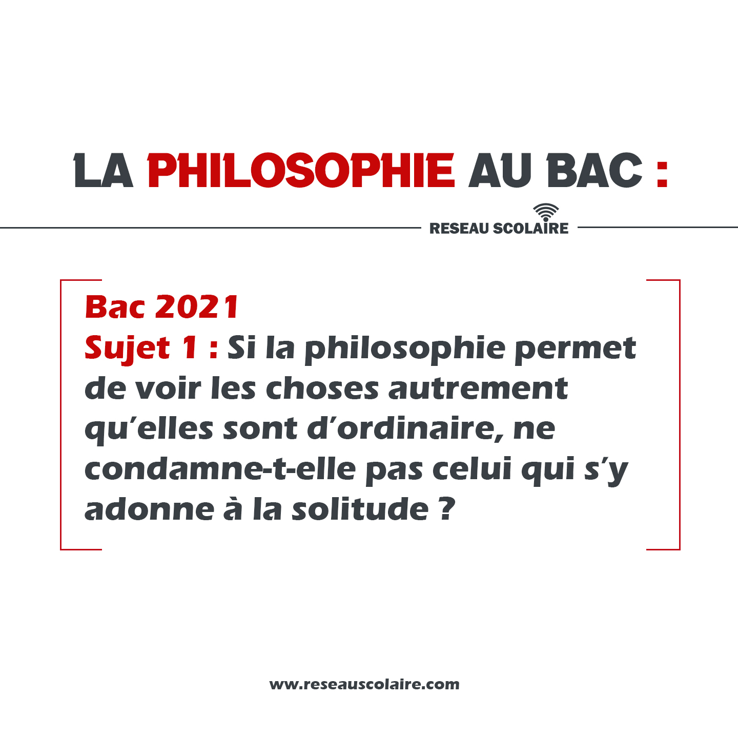 Bac 2021 - Sujet 1 : Si la philosophie permet de voir les choses autrement qu’elles sont d’ordinaire, ne condamne-t-elle pas celui qui s’y adonne à la solitude ?