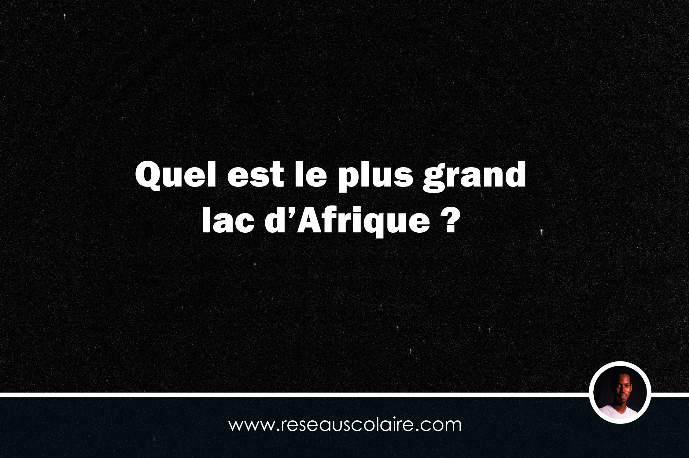 Le plus grand lac d’Afrique et pourquoi?